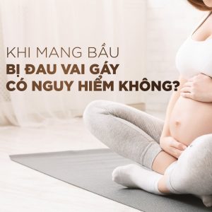 Mang bầu bị đau vai gáy có nguy hiểm không?